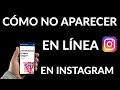 Cómo NO Aparecer en Línea en Instagram