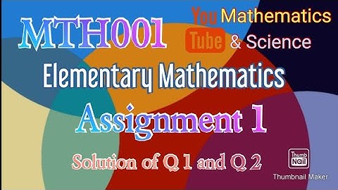 MTH001 Elementary Mathematics Assignment 1 Solution of Q 1 and Q 2
