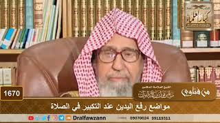 1670 - مواضع رفع اليدين عند التكبير في الصلاة - الشيخ صالح الفوزان