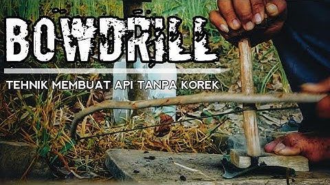 BOWDRILL || cara primitif membuat api