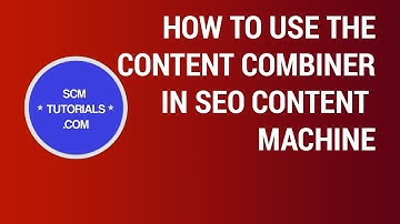 SEO Content Machine Tutorials: CONTENT COMBINER