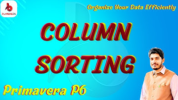 How to Sort Columns in Primavera P6 | Organize Primavera P6 Data: Easy Column Sorting Techniques |