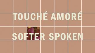 Touché Amoré - &quot;Softer Spoken&quot; (Full Album Stream)