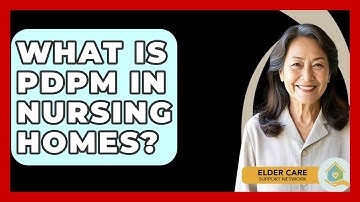 What Is PDPM In Nursing Homes? - Elder Care Support Network
