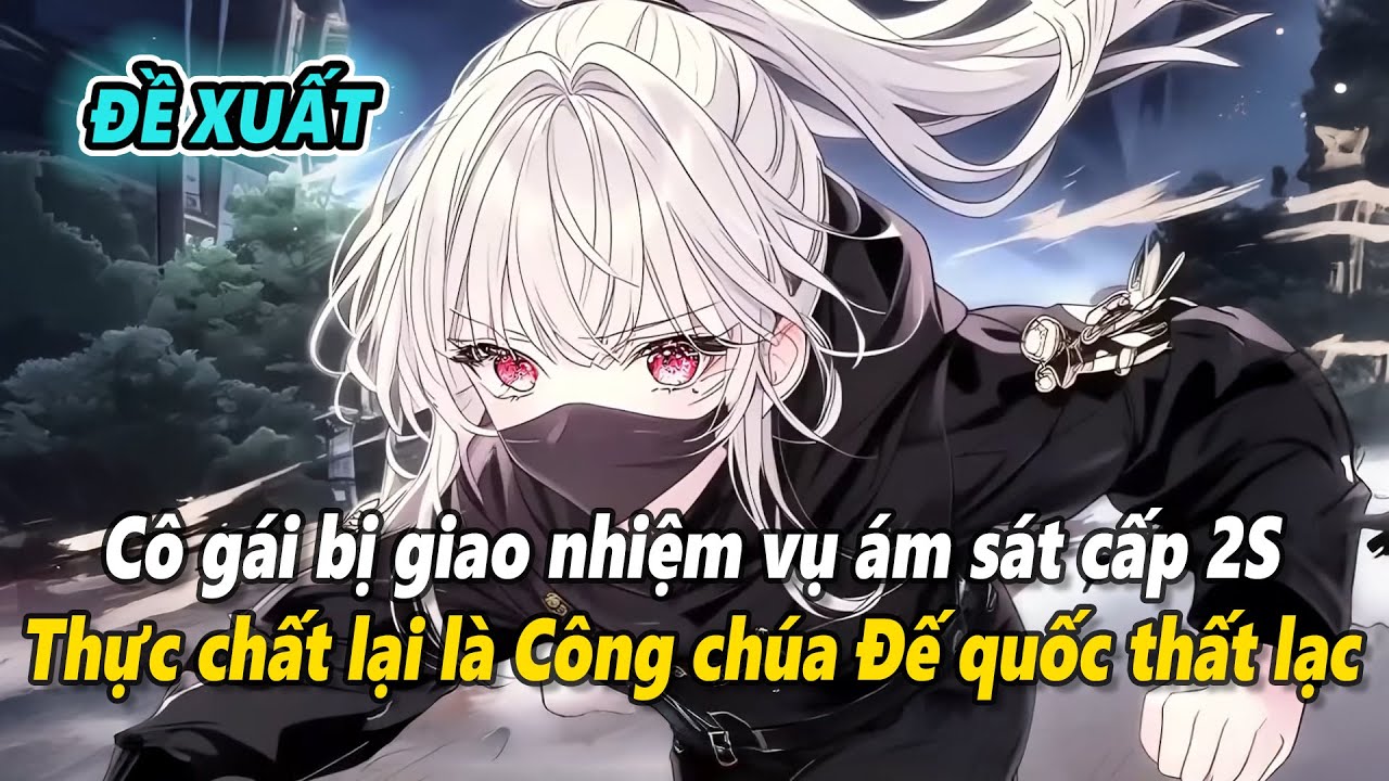 [Đề xuất] Cô gái nhận nhiệm vụ á-m s-á-t cấp 2S, thực chất lại chính là Công chúa Đế quốc thất lạc