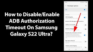 How to Disable/Enable ADB Authorization Timeout On Samsung Galaxy S22 Ultra?