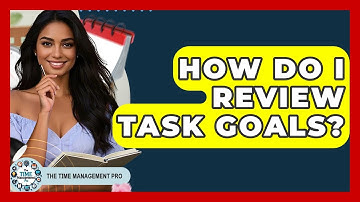 How Do I Review Task Goals? - The Time Management Pro
