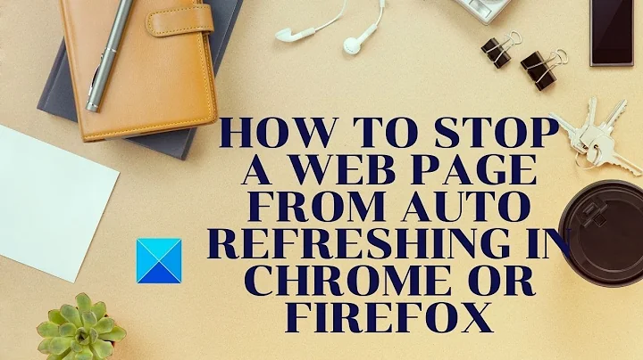 How to stop a web page from auto refreshing in Chrome or Firefox