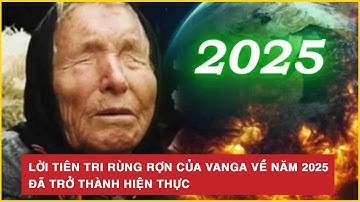 Lời tiên tri rùng rợn của Vanga về năm 2025 đã trở thành hiện thực | BLĐ