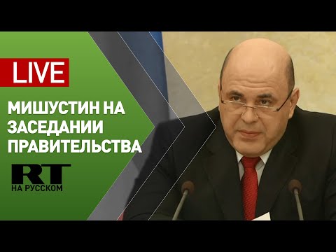 Мишустин проводит заседание правительства — LIVE