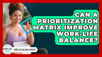 Can A Prioritization Matrix Improve Work-Life Balance? - Work Life Balance Experts