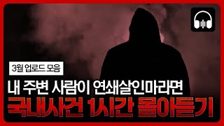 🌙 [몰아듣기] 국내 살인사건 1시간 몰아듣기 [3월 업로드 모음] 내 주변 사람이 연쇄살인마?