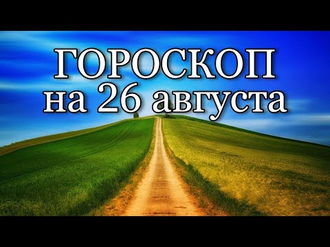 Гороскоп на сегодня. 26 августа 2020