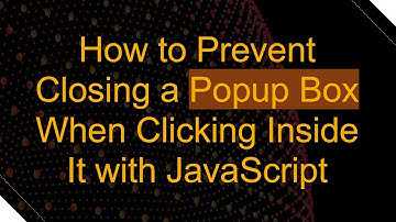 How to Prevent Closing a Popup Box When Clicking Inside It with JavaScript