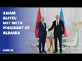 President ilham aliyev met with president of albania bajram begaj