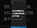 This is how you use floor and exponential operator in python | use // and ** operator in python.