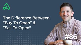 The Difference Between 'Buy To Open' & 'Sell To Open' [Episode 86]