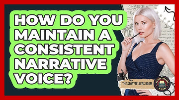 How Do You Maintain a Consistent Narrative Voice?