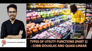 TYPES OF UTILITY FUNCTIONS (PART 1) - COBB-DOUGLAS AND QUASI-LINEAR UTILITY FUNCTIONS