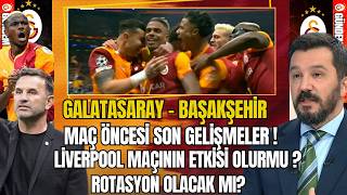 Galatasaray Başakşehir Maçı Öncesi Son Gelişmeler! Rotasyon Olacak mı?