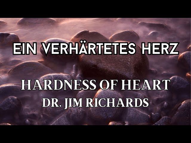 Ein verhärtetes Herz - HARDNESS OF HEART  - DR. JIM RICHARDS class=