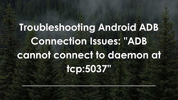 Troubleshooting Android ADB Connection Issues: "ADB cannot connect to daemon at tcp:5037"
