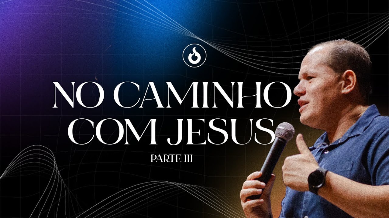 No Caminho com Jesus - Parte III - Pr. Naermeson