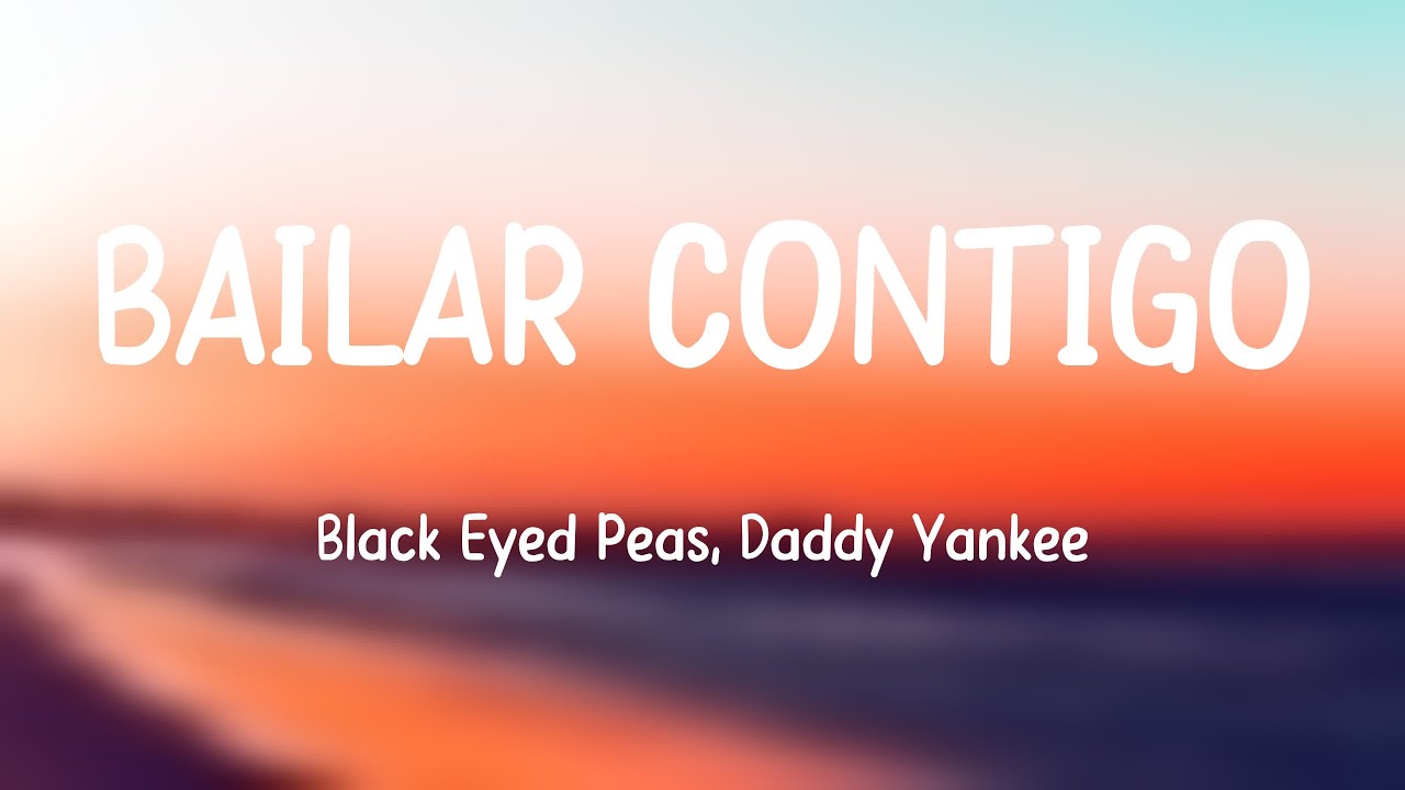 BAILAR CONTIGO Black Eyed Peas, Daddy Yankee [Lyrics Video] YouTube