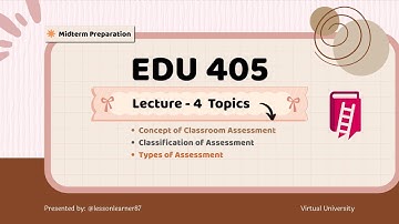 EDU405 | Lecture 4 | Classroom Assessment & Its Types | Midterm Preparation for ADP, B.Ed & M.Ed