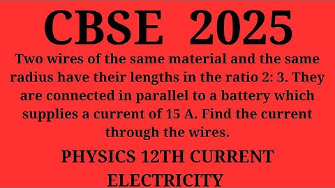 Two wires of the same material and the same radius have their lengths in the ratio 2: 3. They are co