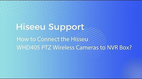 How to Connect the Hisseu WHD405 PTZ Wireless Cameras to NVR Box