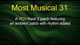 Information Most Musical 31 - A VCV Rack 2 patch featuring an ambient patch with rhythm added Guide