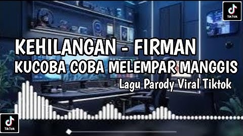 KUCOBA COBA MELEMPAR MANGGIS - LAGU PARODI KEHILANGAN FIRMAN VIRAL TIKTOK