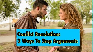 Conflict Resolution: 3 Ways To Stop Arguments