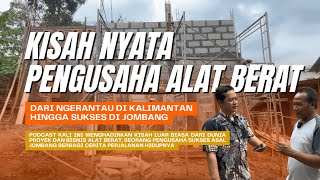 Kisah Nyata Pengusaha Alat Berat | Dari Ngerantau di Kalimantan Hingga Sukses di Jombang