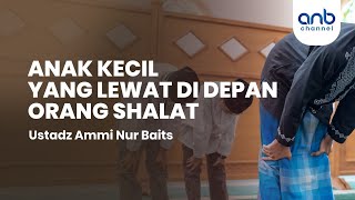 Anak Kecil yang Melewati Orang Shalat | Ustadz Ammi Nur Baits, ST., BA.