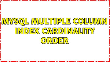 MySQL multiple column index Cardinality order (2 Solutions!!)