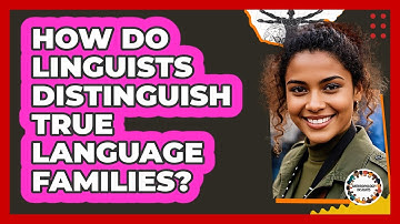 How Do Linguists Distinguish True Language Families? - Anthropology Insights