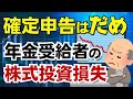 【年金受給者は危険!】住民税非課税世帯から外れたり、介護保険料や国民健康保険料が上がったりします。株式譲渡損失の繰越控除の確定申告は慎重に!