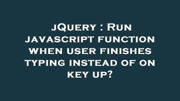 jQuery : Run javascript function when user finishes typing instead of on key up?