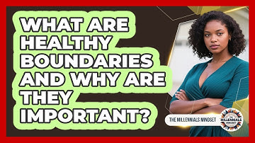 What Are Healthy Boundaries And Why Are They Important? - The Millennials Mindset