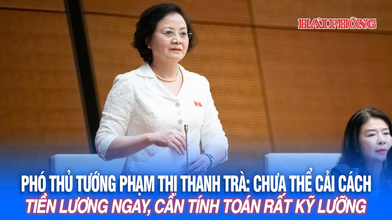 Phó Thủ tướng Phạm Thị Thanh Trà: Chưa thể cải cách tiền lương ngay, cần tính toán rất kỹ lưỡng