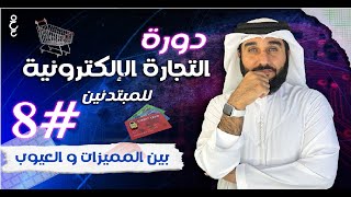 دورة تعلم التجارة الالكترونية | الحلقة الثامنة | ماهي مميزات وعيوب التجارة الالكترونية