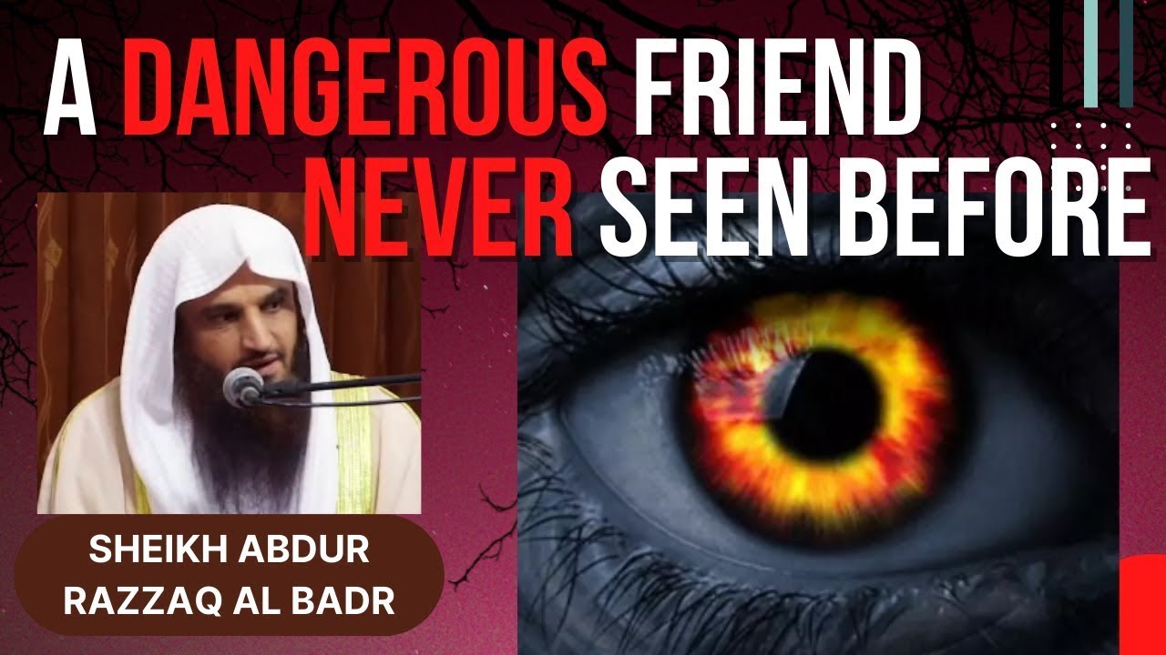 A DANGEROUS FRIEND NEVER seen BEFORE - Sheikh Abdul Razzaq Al Badr حفظه الله