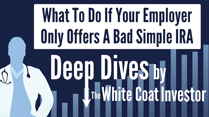 What To Do If Your Employer Only Offers A Bad Simple IRA - A Deep Dive by The White Coat Investor