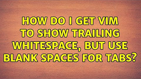 How do I get vim to show trailing whitespace, but use blank spaces for tabs?