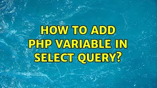 How to add PHP variable in SELECT Query? (3 Solutions!!)