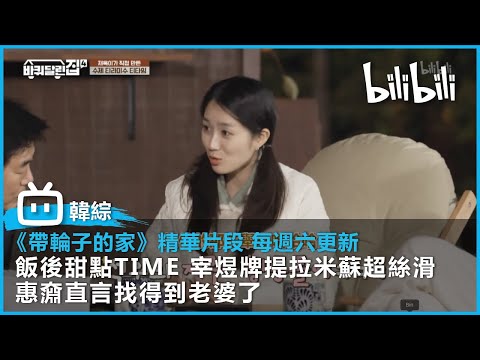 【韓國綜藝《帶輪子的家4》精華片段 每週五更新 】飯後甜點TIME 宰煜牌提拉米蘇超絲滑 惠奫直言找得到老婆了 | @bilibilicheers​