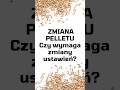 Zmiana ustawień po zmianie pelletu?