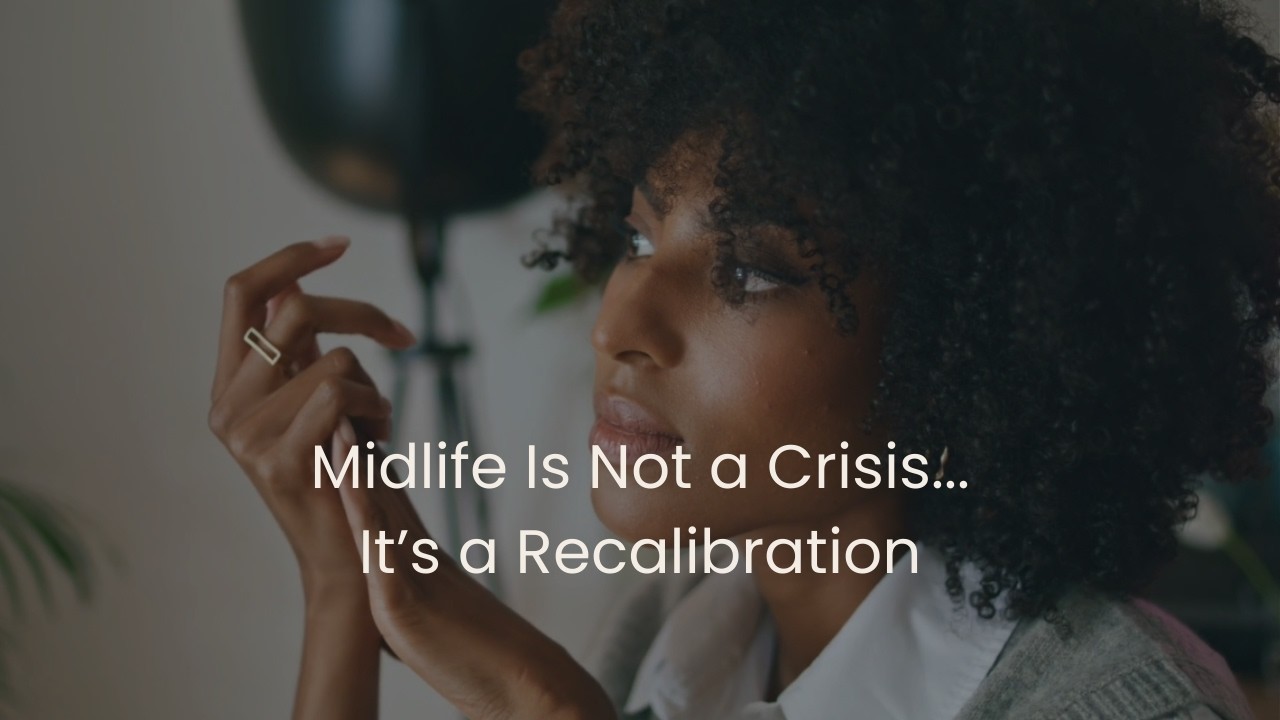 Midlife Is Not a Crisis...It's a Recalibration